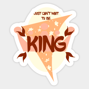 Just Can't Wait to be King Sticker